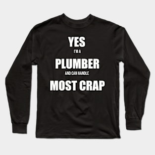 Yes Im a Plumber and Can Handle Most Crap Long Sleeve T-Shirt